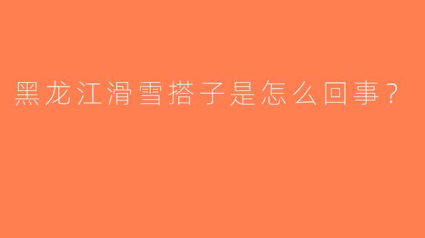 黑龙江滑雪搭子是怎么回事？