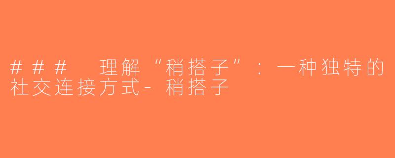 ### 理解“稍搭子”：一种独特的社交连接方式-稍搭子