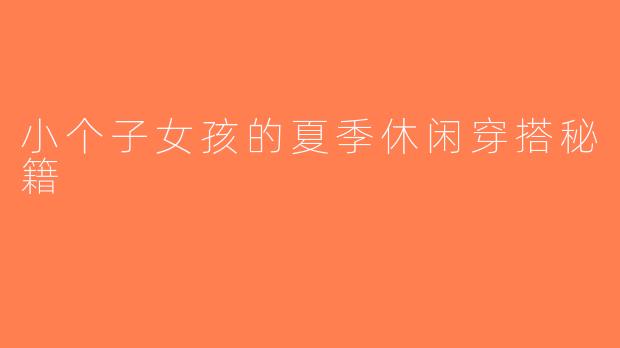 小个子女孩的夏季休闲穿搭秘籍