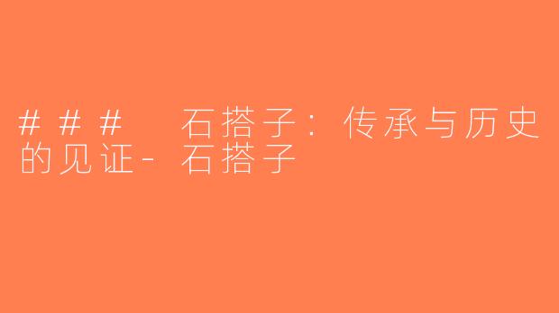 ### 石搭子：传承与历史的见证-石搭子