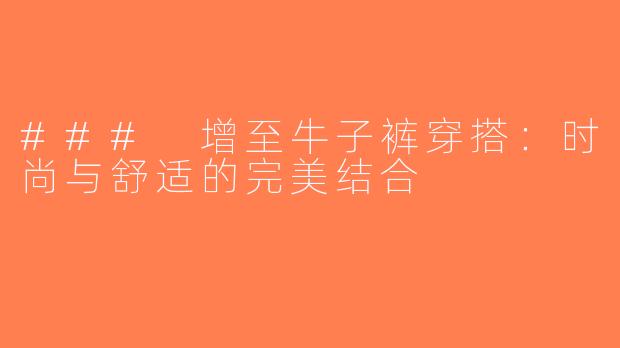### 增至牛子裤穿搭：时尚与舒适的完美结合