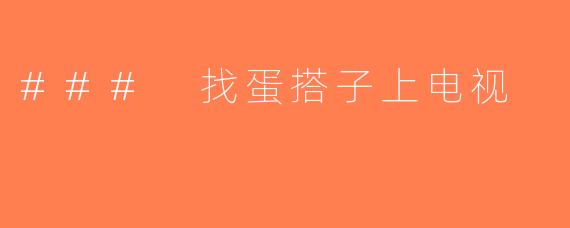 ### 找蛋搭子上电视