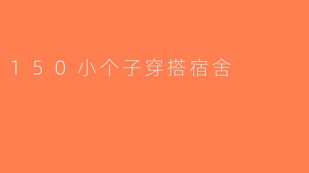 150小个子穿搭宿舍