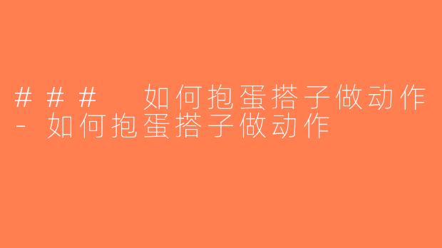 ### 如何抱蛋搭子做动作-如何抱蛋搭子做动作