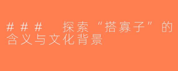 ### 探索“搭寡子”的含义与文化背景