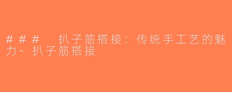 ### 扒子筋搭接：传统手工艺的魅力-扒子筋搭接
