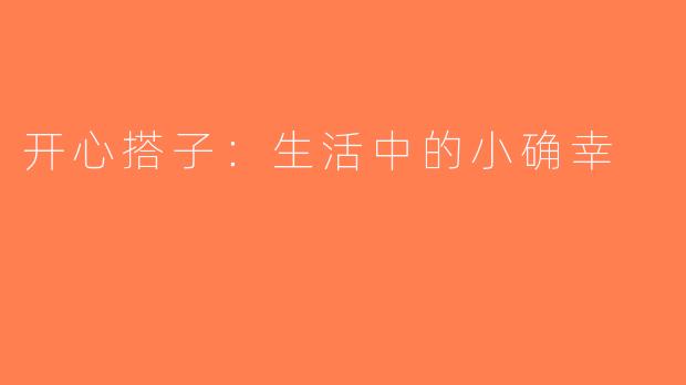 开心搭子：生活中的小确幸