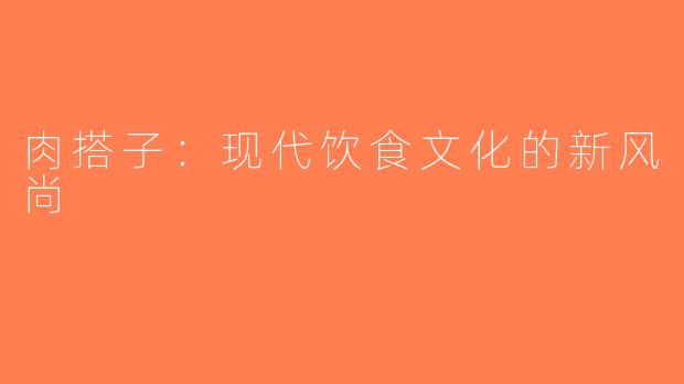 肉搭子：现代饮食文化的新风尚