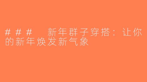### 新年群子穿搭：让你的新年焕发新气象