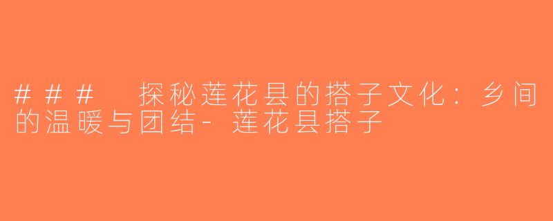 ### 探秘莲花县的搭子文化：乡间的温暖与团结-莲花县搭子