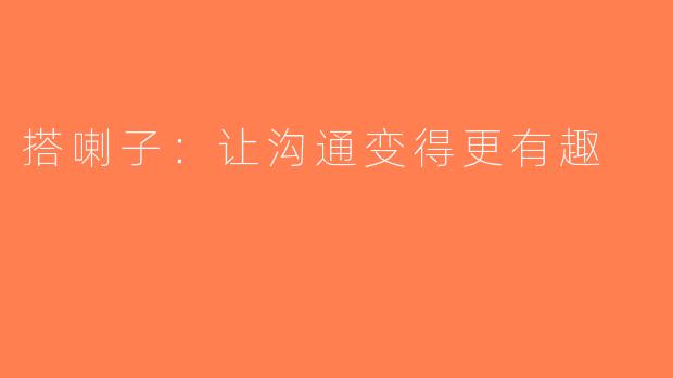 搭喇子：让沟通变得更有趣