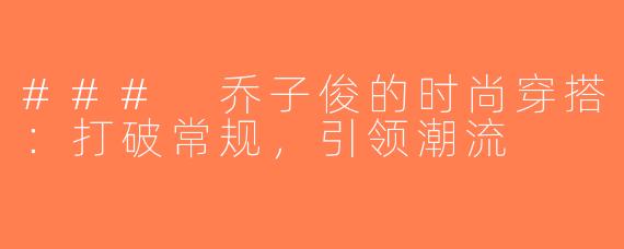 ### 乔子俊的时尚穿搭：打破常规，引领潮流