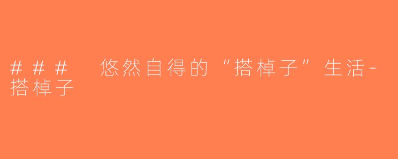 ### 悠然自得的“搭棹子”生活-搭棹子