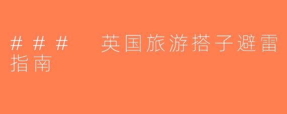 ### 英国旅游搭子避雷指南