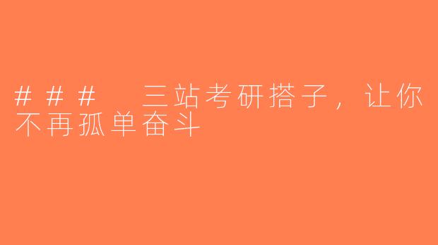 ### 三站考研搭子，让你不再孤单奋斗