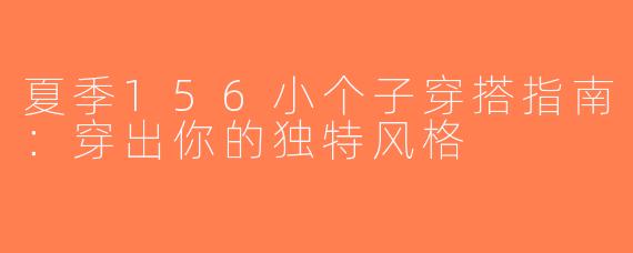夏季156小个子穿搭指南：穿出你的独特风格