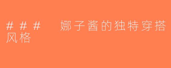 ### 娜子酱的独特穿搭风格