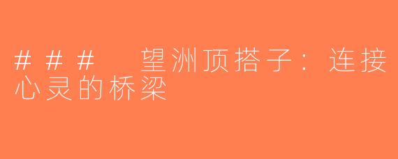 ### 望洲顶搭子：连接心灵的桥梁