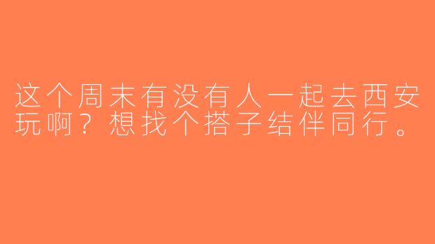 这个周末有没有人一起去西安玩啊？想找个搭子结伴同行。