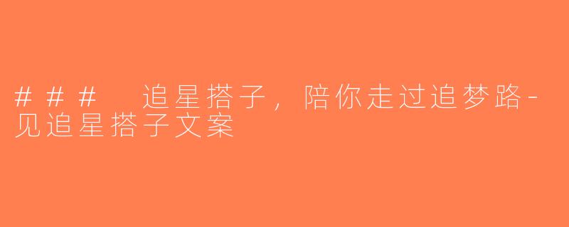 ### 追星搭子，陪你走过追梦路-见追星搭子文案