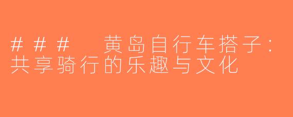 ### 黄岛自行车搭子：共享骑行的乐趣与文化