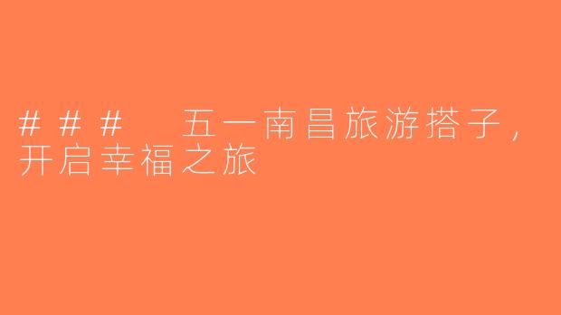### 五一南昌旅游搭子，开启幸福之旅