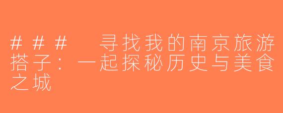 ### 寻找我的南京旅游搭子：一起探秘历史与美食之城