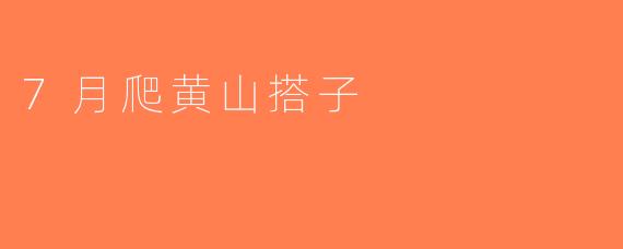 7月爬黄山搭子