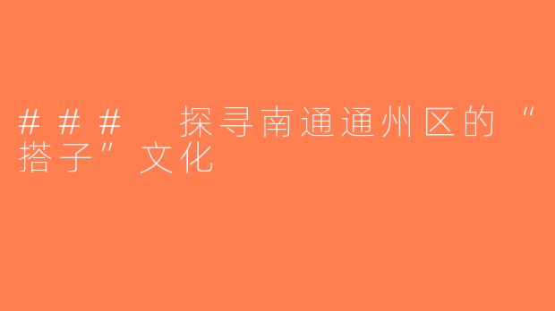 ### 探寻南通通州区的“搭子”文化
