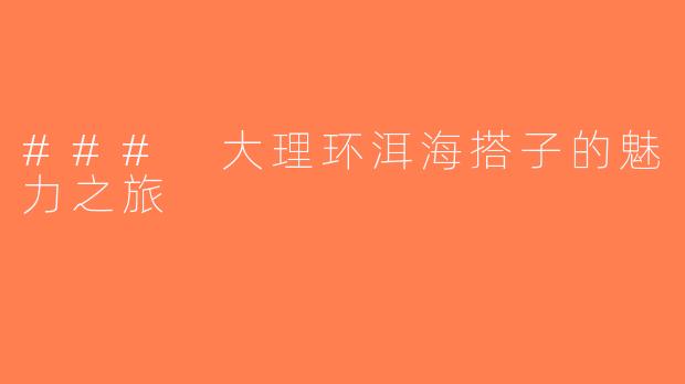 ### 大理环洱海搭子的魅力之旅