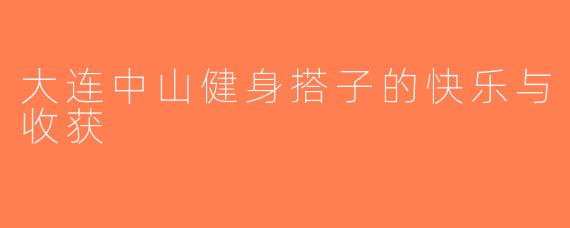 大连中山健身搭子的快乐与收获