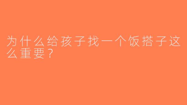 为什么给孩子找一个饭搭子这么重要？