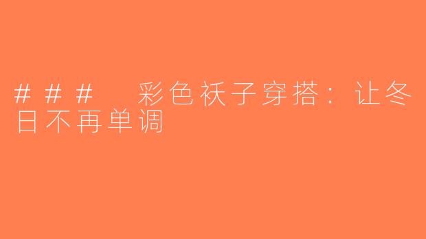 ### 彩色袄子穿搭：让冬日不再单调