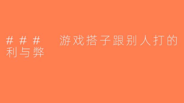 ### 游戏搭子跟别人打的利与弊
