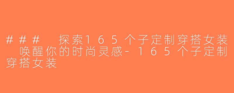 ### 探索165个子定制穿搭女装 唤醒你的时尚灵感-165个子定制穿搭女装