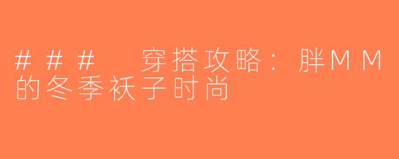 ### 穿搭攻略：胖MM的冬季袄子时尚