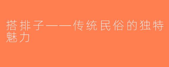 搭排子——传统民俗的独特魅力
