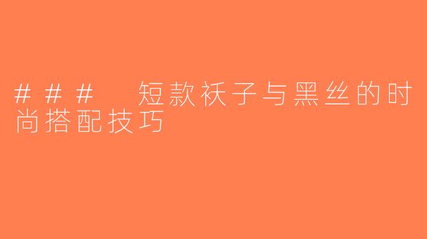 ### 短款袄子与黑丝的时尚搭配技巧