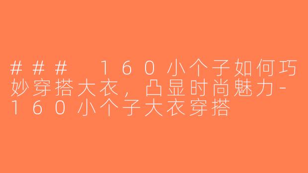 ### 160小个子如何巧妙穿搭大衣，凸显时尚魅力-160小个子大衣穿搭