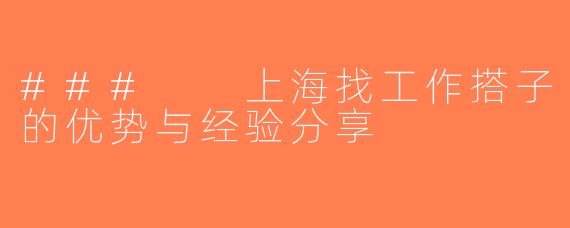 ###  上海找工作搭子的优势与经验分享