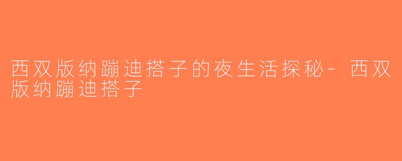 西双版纳蹦迪搭子的夜生活探秘-西双版纳蹦迪搭子