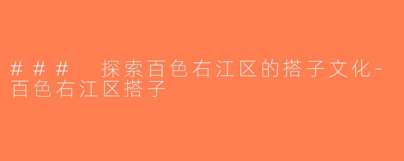 ### 探索百色右江区的搭子文化-百色右江区搭子