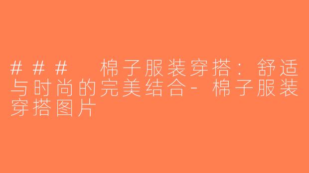 ### 棉子服装穿搭：舒适与时尚的完美结合-棉子服装穿搭图片