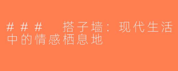 ### 搭子墙：现代生活中的情感栖息地