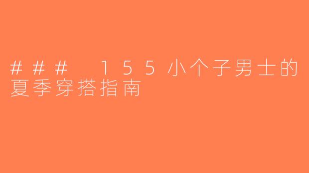 ### 155小个子男士的夏季穿搭指南