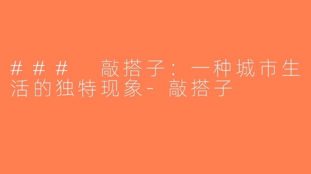 ### 敲搭子：一种城市生活的独特现象-敲搭子