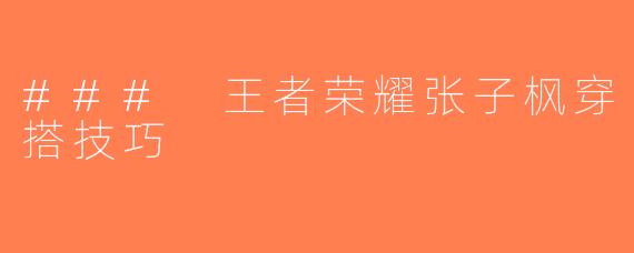 ### 王者荣耀张子枫穿搭技巧