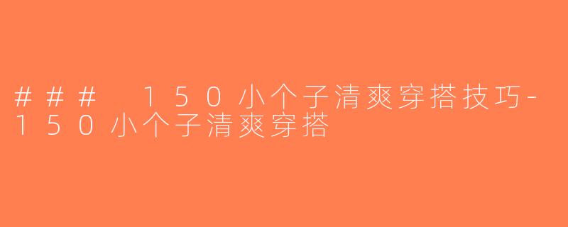 ### 150小个子清爽穿搭技巧-150小个子清爽穿搭