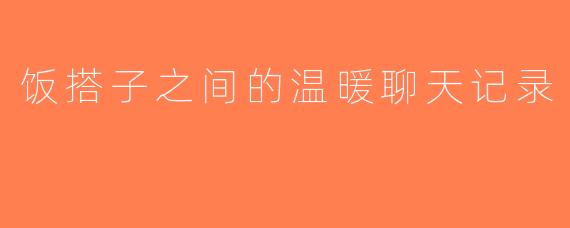 饭搭子之间的温暖聊天记录