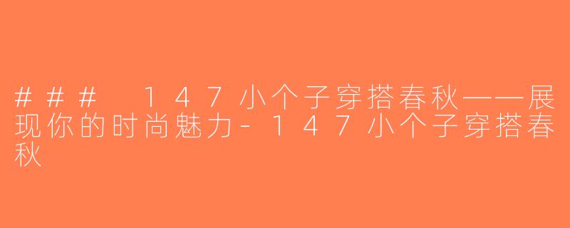 ### 147小个子穿搭春秋——展现你的时尚魅力-147小个子穿搭春秋